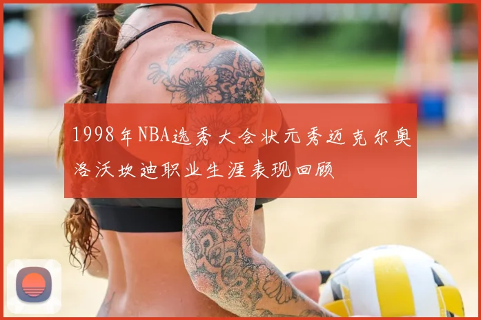 1998年NBA选秀大会状元秀迈克尔奥洛沃坎迪职业生涯表现回顾