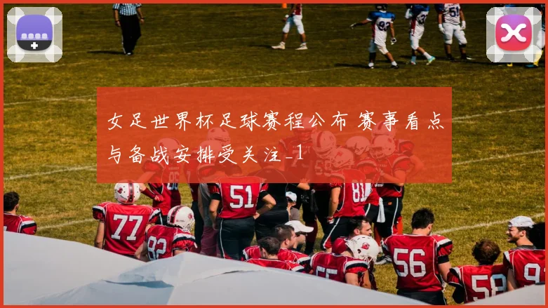 女足世界杯足球赛程公布 赛事看点与备战安排受关注_1