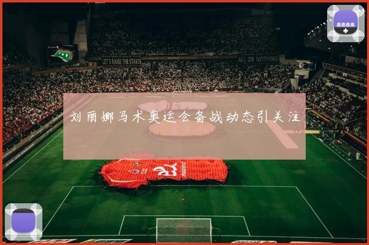 刘丽娜马术奥运会备战动态引关注