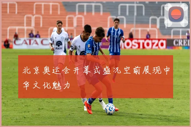 北京奥运会开幕式盛况空前展现中华文化魅力