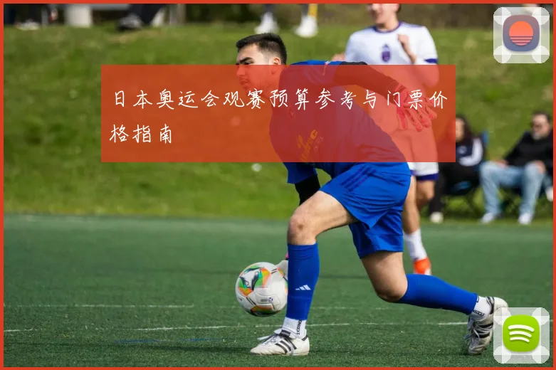 日本奥运会观赛预算参考与门票价格指南