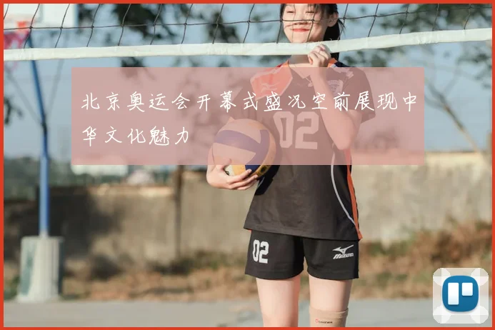 北京奥运会开幕式盛况空前展现中华文化魅力
